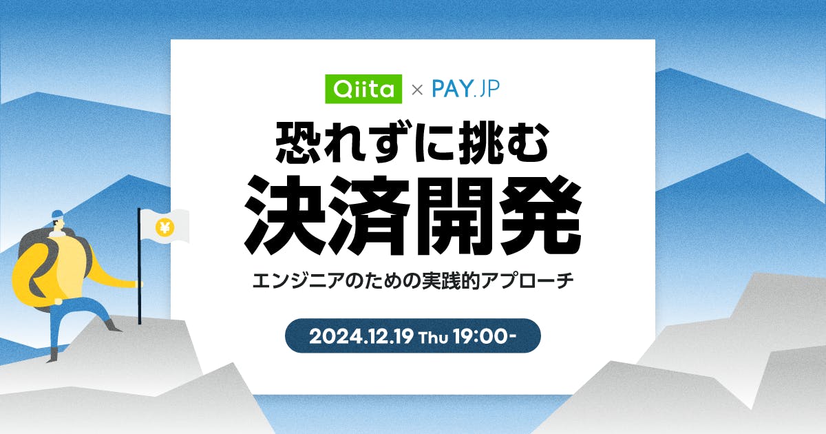 Qiita × PAY Meetup 〜恐れずに挑む決済開発:エンジニアのための実践的アプローチ〜